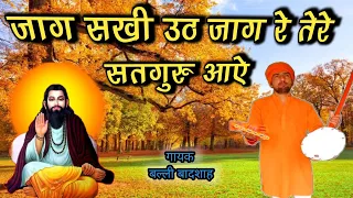 जाग सखी उठ जाग हे तेरे सतगुरु आये | गायक बल्ली बादशाह | JAAG SAKHI UTH JAAG | CHETAWNI BHAJAN MALA