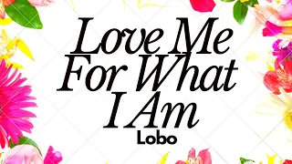 Love Me For What I Am - Lobo | Lyrics