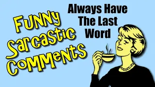 Funny Sarcastic Comments Always Have The Last Word