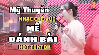 Nhạc Chế Vui | Mê Đánh Bài | Nhớ Ngày Đó Ta Mê Đánh Bài | Mỹ Thuyền Hot TikTok