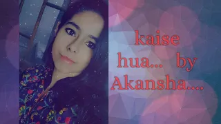 Kaise hua (Kabir Singh)  Female cover by Akansha