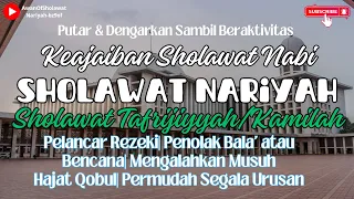 KEAJAIBAN SHOLAWAT NARIYAH✅/TAFRIJIYYAH/KAMILAH | PELANCAR REZEKI | AMPUH QOBUL SEGALA HAJAT