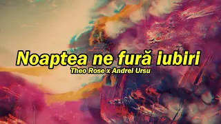 Theo Rose x Andrei Ursu - Noaptea ne fură iubiri ( versuri )