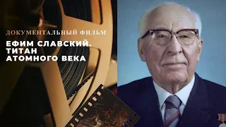 «Ефим Славский. Титан атомного века» (документальный фильм к 125-летию легендарного министра)