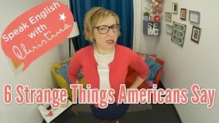 6 Strange Things Americans Say: English Speaking Lesson