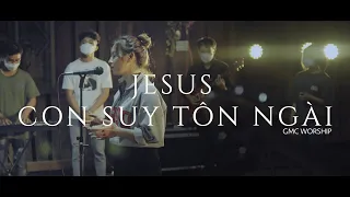 Giê-xu Con Suy Tôn Ngài - GMC Worship