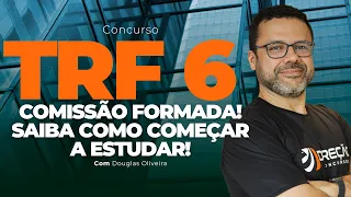 CONCURSO TRF 6: COMISSÃO FORMADA! SAIBA COMO COMEÇAR A ESTUDAR! (Douglas Oliveira)