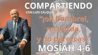 MOSÍAH 4-6 " ¡Oh hombre!, recuerda, y no perezcas."