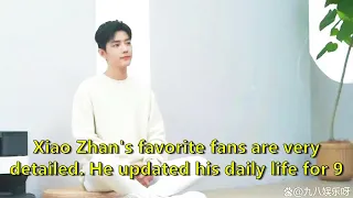 Xiao Zhan's favorite fans are very detailed. He updated his daily life for 9 consecutive months, and