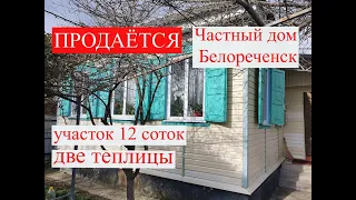 ПРОДАЁТСЯ!/ ЧАСТНЫЙ ДОМ БЕЛОРЕЧЕНСК/участок 12 соток две теплицы/