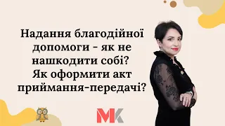 Надання благодійної допомоги - як не нашкодити собі? Як оформити акт приймання-передачі?