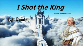 I Shot the King 2023  remaster C A  Quintet