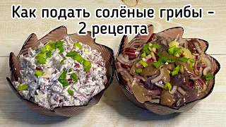 Солёные грибы - два рецепта подачи на любой вкус