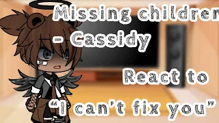 Missing children(-Cassidy) react to “I can’t fix you” read disc