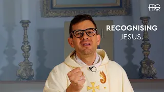 Recognising Jesus - Fr Rob Galea Homily - Third Sunday of Easter, 18th of April 2021