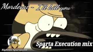 Mordecai - I'll kill you - Sparta Execution mix