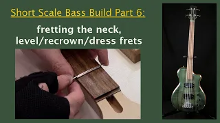 Building a Short Scale Bass Part 6: Installing  & dressing frets