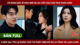 Cô Nàng Bác Sỹ Xinh Đẹp Bị Lạc Mất Cậu Con Trai Song Sinh, Lúc Tìm Được Mới Biết Bố Nó là Tổng Tài