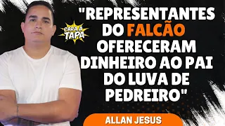 EMPRESA DE FALCÃO OFERECEU DINHEIRO ESCONDIDO PARA PAI DE LUVA DE PEDREIRO, DIZ ALLAN JESUS