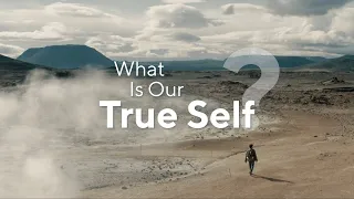 What Is Our True Self? — Let’s Find Out