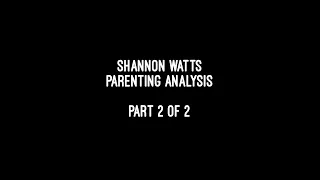 SHANNON WATTS PARENTING ANALSYS PART 2 OF 2