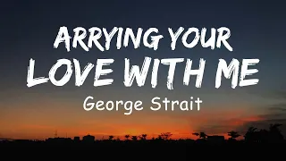 George Strait - Carrying Your Love With Me (Lyric)