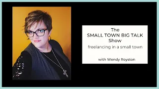 Small Town Big Talk Show: Ep. 45 -  Freelancing in a Small Town