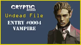 Vampire, A Primer From Modern To Ancient Times - Undead File #CrypticArchive