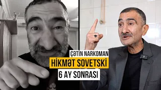 Hikmət Sovetskinin 6 ay sonrası - Bu müddətdə baş verənləri danışdı