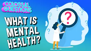 What is Mental Health? | COLOSSAL QUESTIONS