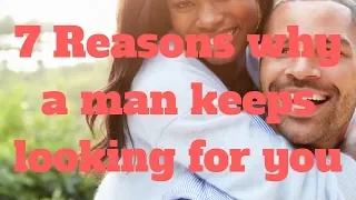 7 Reasons why a man keeps looking for you