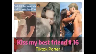 I tried to kiss my best friend today ！！！😘😘😘 Tiktok 2020 Part 16 --- Tiktok Porter