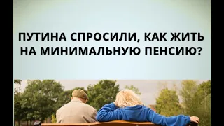 Путина спросили, как жить на минимальную пенсию?