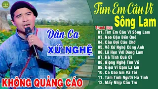 TÌM EM CÂU VÍ SÔNG LAM - A PÁO ➤LK Dân Ca Xứ Nghệ Hay Nhất Vừa Ra Lò NGHE DẠT DÀO CẢM XÚC