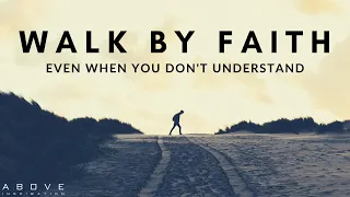 WALK BY FAITH | Trust God Even When You Don’t Understand - Inspirational & Motivational Video