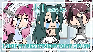 If I was in "I ship my bestfriend with my crush" / Gacha Life / GLMM