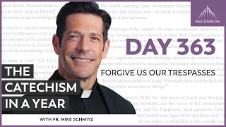 Day 363: Forgive Us Our Trespasses — The Catechism in a Year (with Fr. Mike Schmitz)