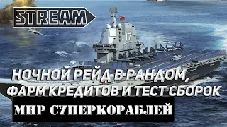 НОЧНОЙ РЕЙД В РАНДОМ, ФАРМ КРЕДИТОВ И ТЕСТ СБОРОК!  МИР КОРАБЛЕЙ/WORLD OF WARSHIPS