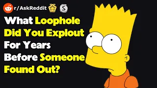 What Loophole Did You Explout For Years Before Someone Found Out? (r/AskReddit)