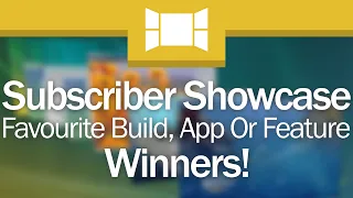 Subscriber Showcase 1: Favourite Windows Build, App Or Feature (Winners!)