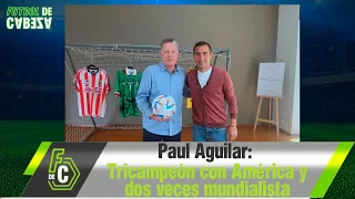 Paul Aguilar / Tricampeón con Club América / "Para ser los mejores debemos competir con los mejores"