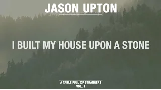 I Built My House Upon A Stone (Official Lyric Video) // A Table Full Of Strangers // Jason Upton