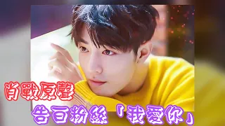 「肖戰Xiao Zhan 」原聲甜蜜告白粉絲《我愛你》❤️道晚安