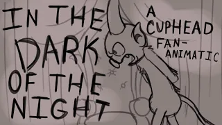 IN THE DARK OF THE NIGHT || CUPHEAD FAN-ANIMATIC