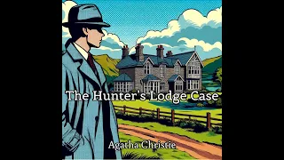 The Hunter's Lodge Case | Agatha Christie | Full Audiobook
