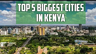 Top 5 biggest cities and Towns in Kenya