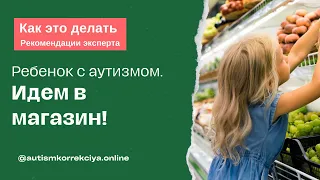 Ребенок с аутизмом (РАС) Как "правильно" с ним ходить в магазин