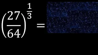 27/64 exponent 1/3 . fraction with exponent fraction power