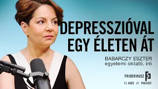 DEPRESSZIÓVAL EGY ÉLETEN ÁT: Babarczy Eszter egyetemi oktató, író / a Friderikusz Podcast 11. adása