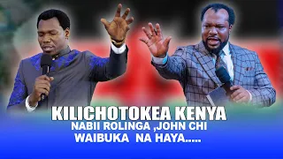 KILICHOTOKEA KENYA, NABII ROLINGA ,JOHN CHI WAIBUKA NA HAYA.....